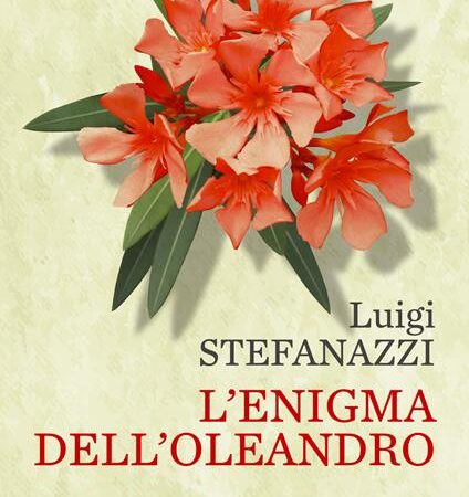 Luigi Stefanazzi e “L’enigma dell’oleandro”. Un Intrigante Viaggio nel Mistero