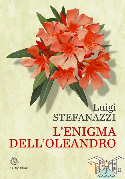 Luigi Stefanazzi e “L’enigma dell’oleandro”. Un Intrigante Viaggio nel Mistero