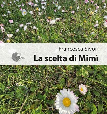 “La scelta di Mimì” di Francesca Sivori: Un Viaggio Tra Amore Materno e Paterno.